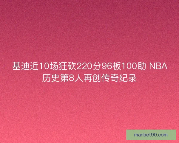 基迪近10场狂砍220分96板100助 NBA历史第8人再创传奇纪录
